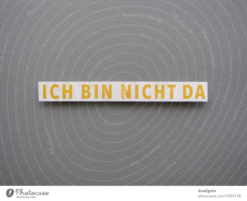 ICH BIN NICHT DA Schriftzeichen Schilder & Markierungen Kommunizieren eckig gelb grau weiß Gefühle Stimmung Wahrheit Ehrlichkeit Ende Entschlossenheit leer