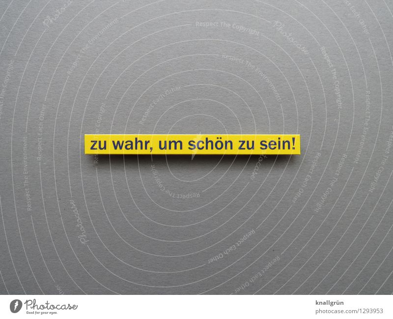 zu wahr, um schön zu sein! Schriftzeichen Schilder & Markierungen Kommunizieren eckig gelb grau Gefühle Stimmung selbstbewußt Wahrheit Ehrlichkeit entdecken