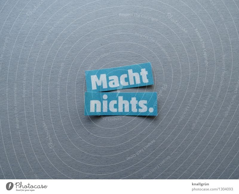 Macht nichs. Schriftzeichen Schilder & Markierungen Kommunizieren blau grau weiß Gefühle Stimmung Coolness Akzeptanz Gelassenheit Farbfoto Studioaufnahme