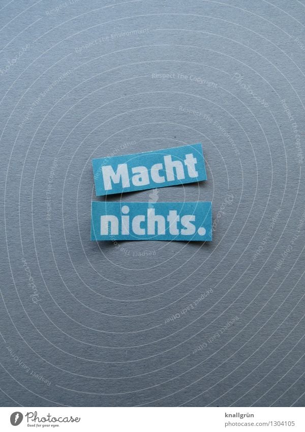 Macht nichts. Schriftzeichen Schilder & Markierungen Kommunizieren eckig blau grau weiß Gefühle Stimmung Coolness Akzeptanz Gelassenheit Leichtigkeit Farbfoto