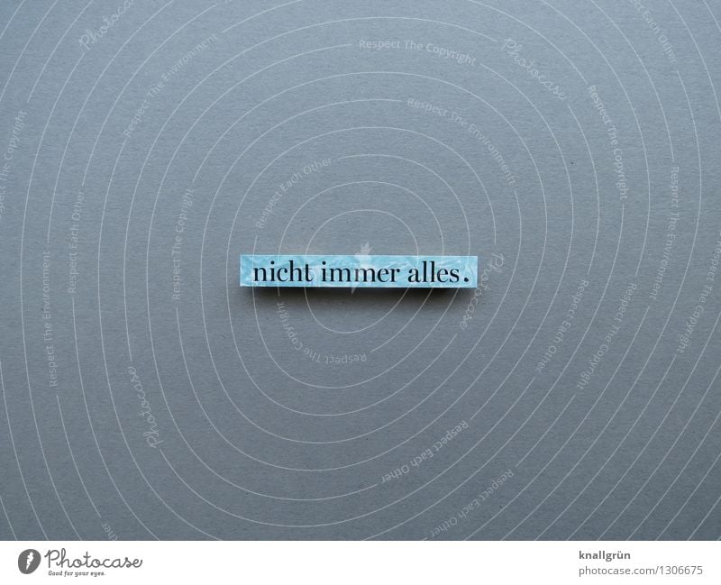 nicht immer alles. Schriftzeichen Schilder & Markierungen Kommunizieren eckig blau grau Gefühle Stimmung Zufriedenheit Opferbereitschaft Selbstlosigkeit