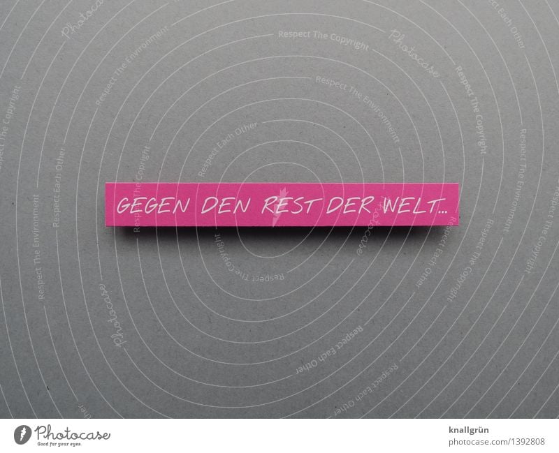 GEGEN DEN REST DER WELT... Schriftzeichen Schilder & Markierungen Kommunizieren eckig rebellisch grau rosa weiß Gefühle Stimmung Lebensfreude Optimismus Mut