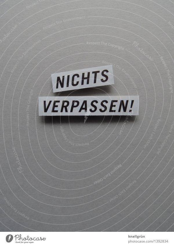 NICHTS VERPASSEN! Schriftzeichen Schilder & Markierungen Kommunizieren eckig grau schwarz Gefühle Stimmung Vorfreude Begeisterung Mut Neugier Interesse