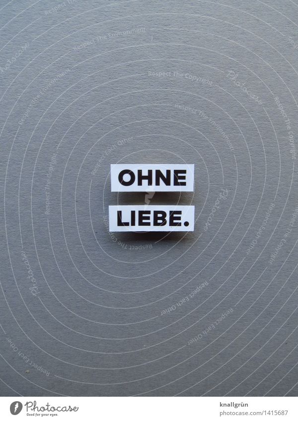 OHNE LIEBE. Schriftzeichen Schilder & Markierungen Kommunizieren eckig grau schwarz weiß Gefühle Stimmung Traurigkeit Liebeskummer Einsamkeit Trennung verlieren