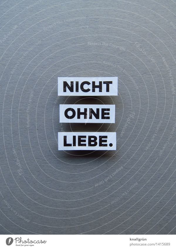 NICHT OHNE LIEBE. Schriftzeichen Schilder & Markierungen Kommunizieren eckig grau schwarz weiß Gefühle Stimmung Liebe Verliebtheit Treue Romantik Erwartung