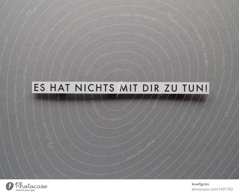 ES HAT NICHTS MIT DIR ZU TUN! Schriftzeichen Schilder & Markierungen Kommunizieren eckig grau schwarz weiß Gefühle Stimmung Fairness Partnerschaft Freundschaft