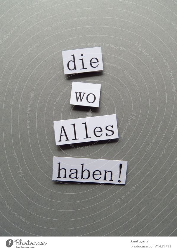 die wo Alles haben! Schriftzeichen Schilder & Markierungen Kommunizieren eckig grau schwarz Gefühle Stimmung Neid Gier Hemmungslosigkeit Frustration