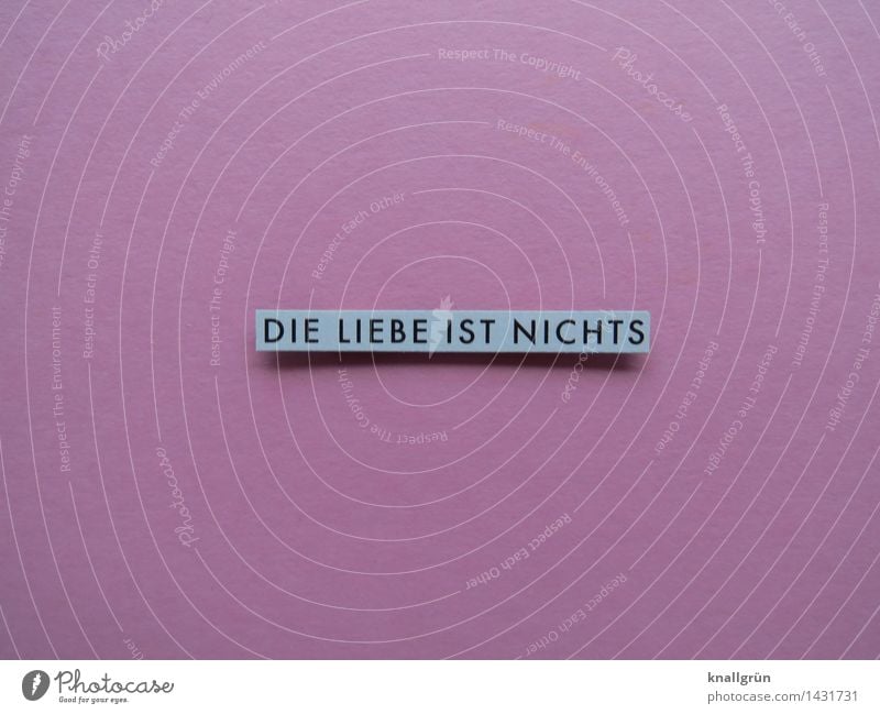 DIE LIEBE IST NICHTS Schriftzeichen Schilder & Markierungen Kommunizieren Liebe eckig grau rosa schwarz Gefühle Stimmung Liebeskummer Enttäuschung Partnerschaft