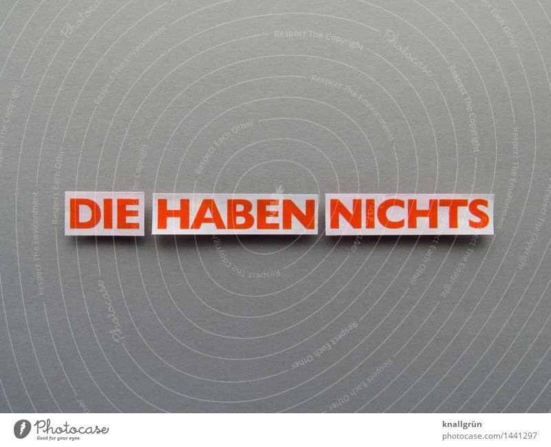 DIE HABEN NICHTS Schriftzeichen Schilder & Markierungen Kommunizieren Armut eckig grau orange weiß Gefühle Verzweiflung Farbfoto Studioaufnahme Menschenleer