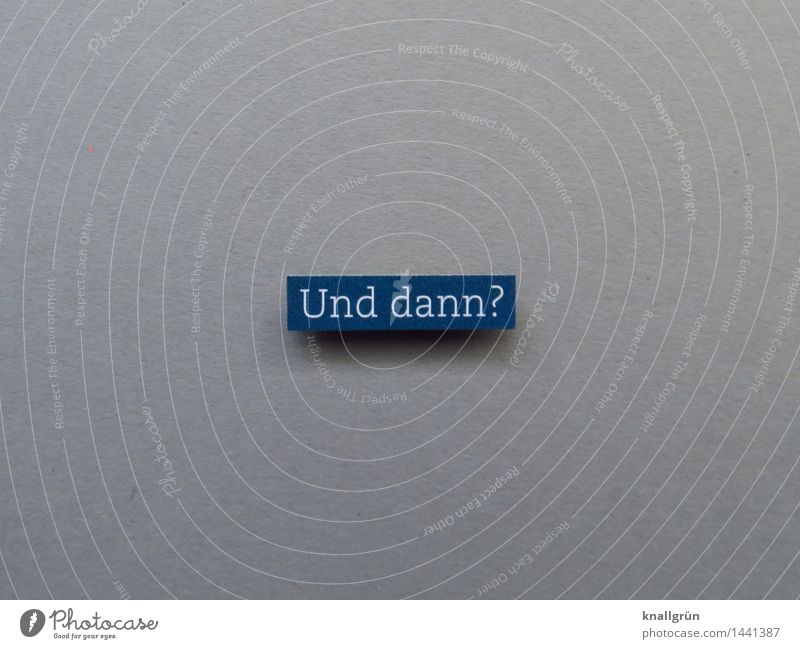 Und dann? Schriftzeichen Schilder & Markierungen Kommunizieren eckig blau grau weiß Gefühle Stimmung Neugier Verzweiflung Perspektive unsicher Fragen Farbfoto