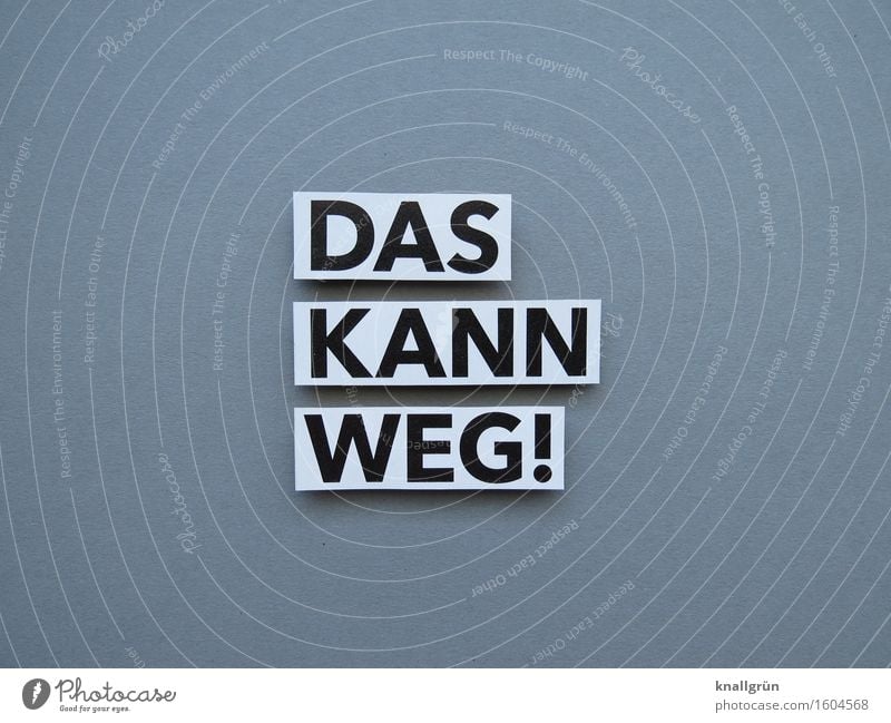 Das kann weg! wegmachen entfernen Kommunizieren Tätigkeit Tatkraft Buchst Buchstaben Wort Satz Kommunikation Typographie Sprache Letter Mitteilung