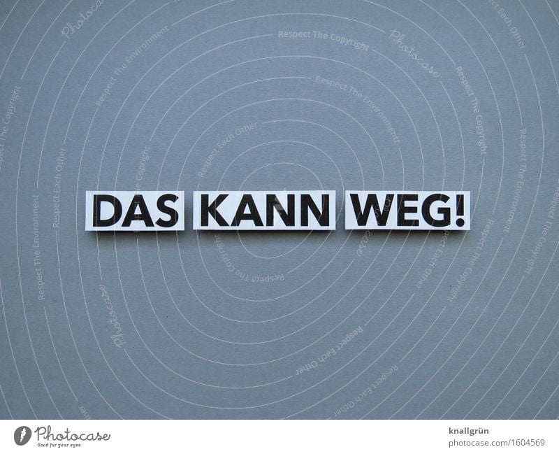 DAS KANN WEG! Schriftzeichen Schilder & Markierungen Kommunizieren eckig grau schwarz weiß Gefühle Stimmung Mut Tatkraft Ordnungsliebe Entschlossenheit planen