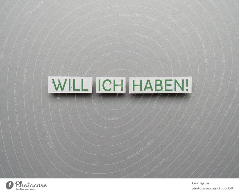 WILL ICH HABEN! Schriftzeichen Schilder & Markierungen Kommunizieren eckig grau grün weiß Gefühle Stimmung Begeisterung Willensstärke Begierde Interesse Gier