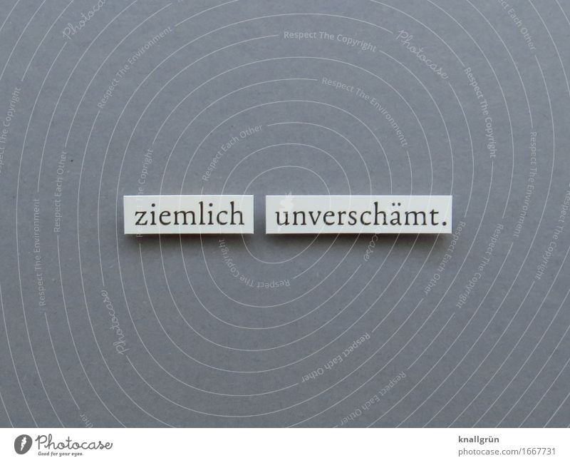 ziemlich unverschämt. Schriftzeichen Schilder & Markierungen Kommunizieren eckig grau schwarz weiß Gefühle Enttäuschung Entsetzen Frustration Sorge Stimmung