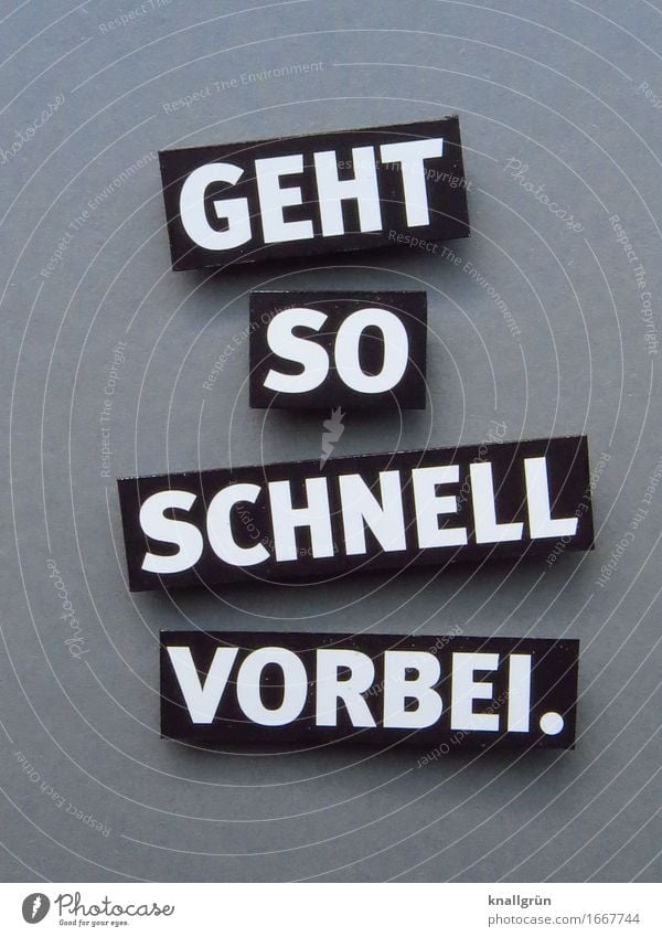 GEHT SO SCHNELL VORBEI. Schriftzeichen Schilder & Markierungen Kommunizieren eckig grau schwarz weiß Gefühle Stimmung Akzeptanz Ende Endzeitstimmung entdecken