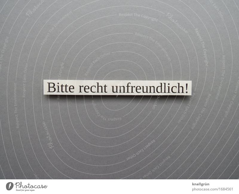 Bitte recht unfreundlich! Schriftzeichen Schilder & Markierungen Kommunizieren eckig grau schwarz weiß Gefühle Stimmung Wunsch Farbfoto Gedeckte Farben