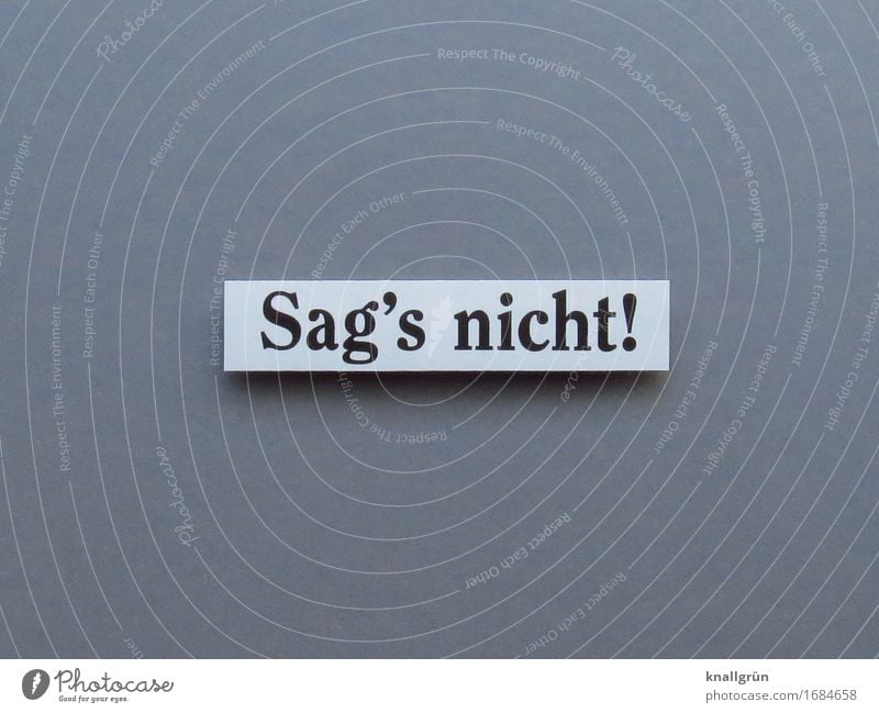 Sag's nicht! Schriftzeichen Schilder & Markierungen Kommunizieren eckig grau schwarz weiß Gefühle Stimmung Mut Entschlossenheit Verschwiegenheit schweigen