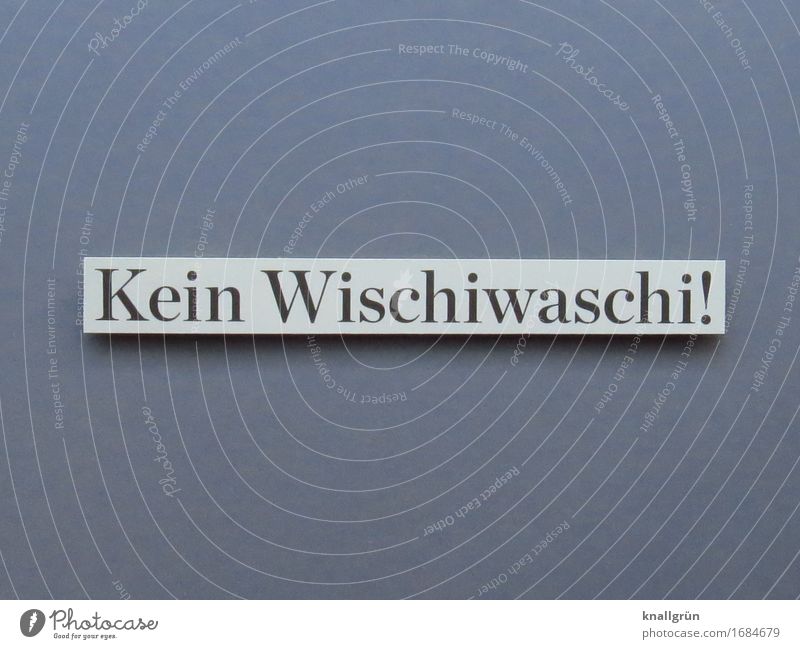 Kein Wischiwaschi! Schriftzeichen Schilder & Markierungen Kommunizieren eckig grau schwarz weiß Gefühle Entschlossenheit Klarheit direkt Farbfoto