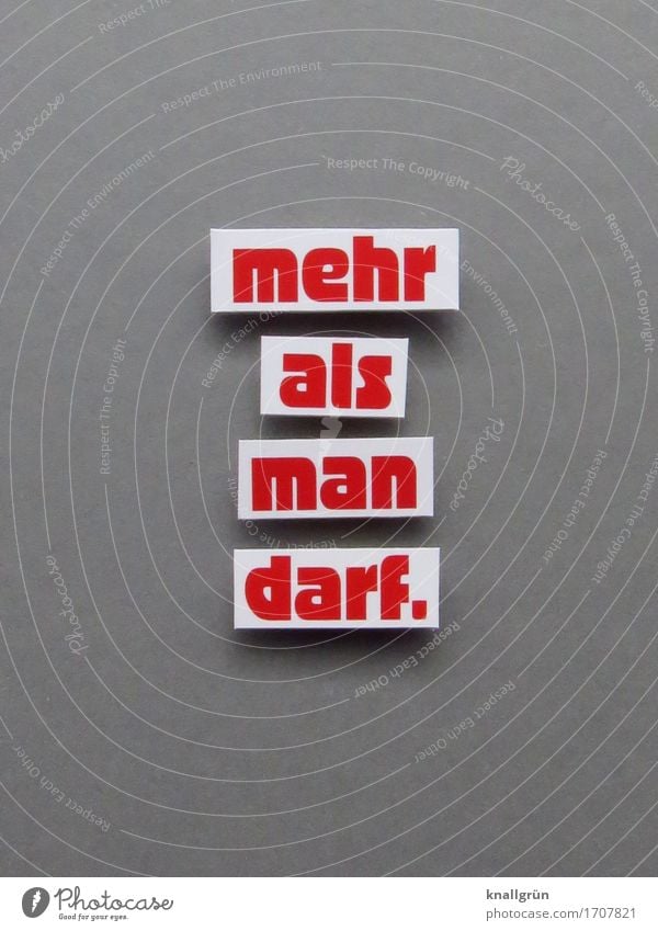 mehr als man darf. Schriftzeichen Schilder & Markierungen Kommunizieren eckig grau rot weiß Gefühle Stimmung vernünftig Neugier Hemmungslosigkeit bedrohlich