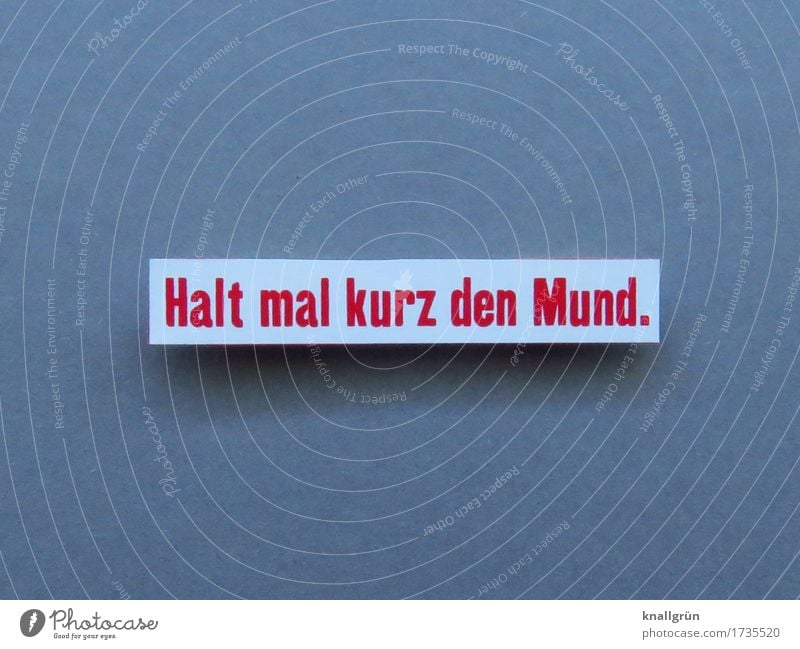 Halt mal kurz den Mund. Schriftzeichen Schilder & Markierungen Kommunizieren eckig grau rot weiß Gefühle Stimmung Neugier Ärger Erwartung Macht