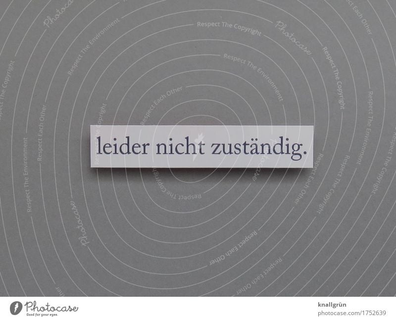 leider nicht zuständig. Schriftzeichen Schilder & Markierungen Kommunizieren eckig Klischee grau schwarz weiß Gefühle Stimmung Enttäuschung Ärger Erfahrung