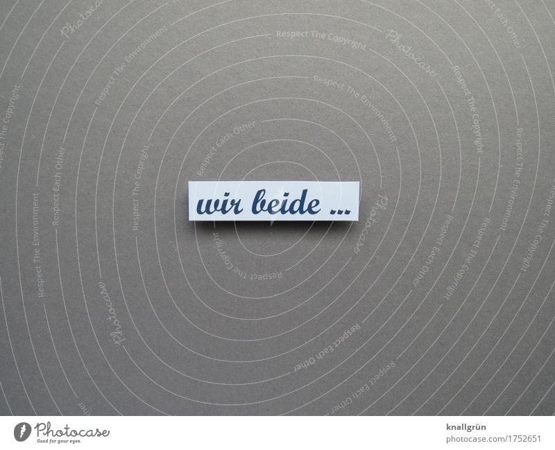 wir beide ... Schriftzeichen Schilder & Markierungen Kommunizieren eckig blau grau Gefühle Glück Lebensfreude Geborgenheit Sympathie Freundschaft Zusammensein