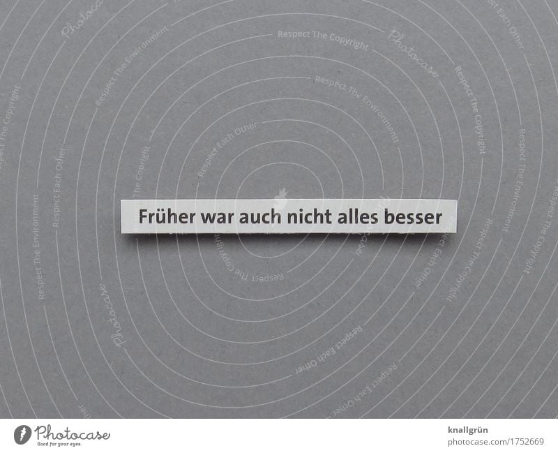 Früher war auch nicht alles besser Schriftzeichen Schilder & Markierungen Kommunizieren eckig Gefühle Stimmung Zufriedenheit Erfahrung Erwartung Nostalgie