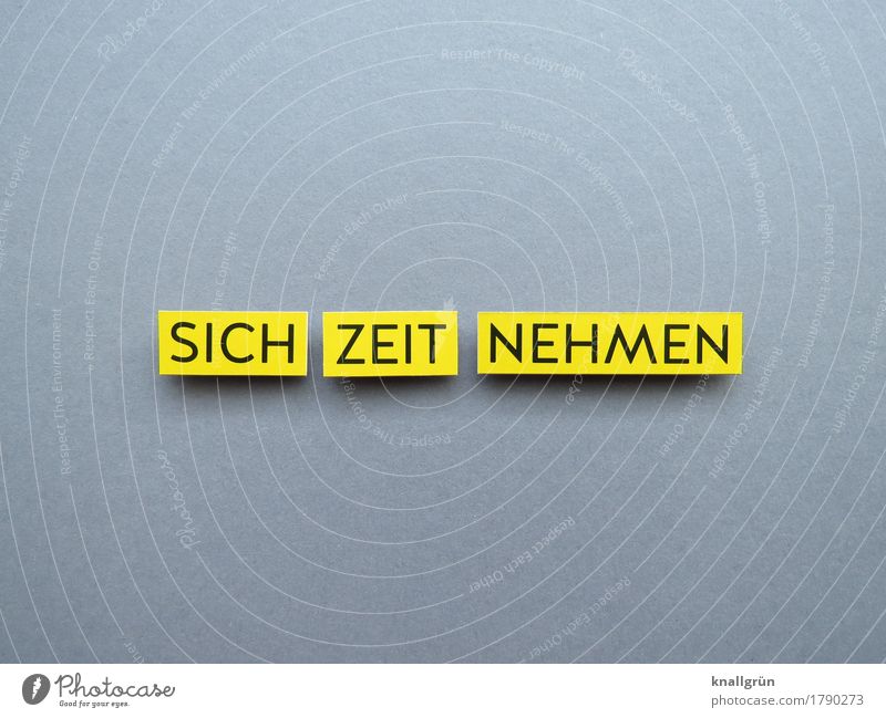 SICH ZEIT NEHMEN Schriftzeichen Schilder & Markierungen Kommunizieren eckig Gefühle Stimmung Zufriedenheit Lebensfreude Vorfreude achtsam Vorsicht Gelassenheit