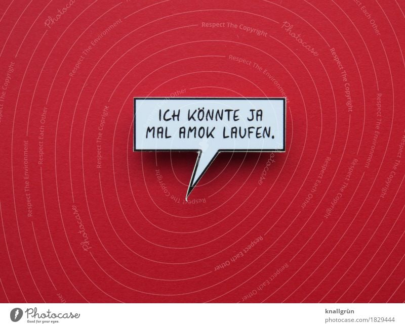 ICH KÖNNTE JA MAL AMOK LAUFEN. Schriftzeichen Schilder & Markierungen Hinweisschild Warnschild Kommunizieren eckig rot schwarz weiß Gefühle Mut Sorge Angst