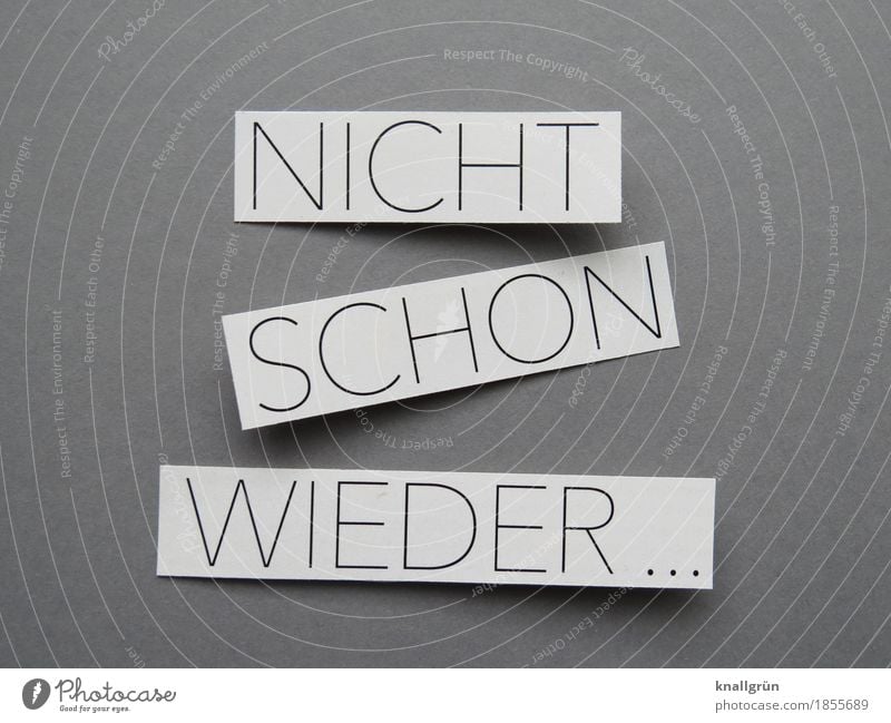 Nicht schon wieder... genervt Wiederholung Langeweile Gefühle öde trist lästig Ritual Tradition Buchstaben Wort Typographie Text Schrift Sprache Schriftzeichen