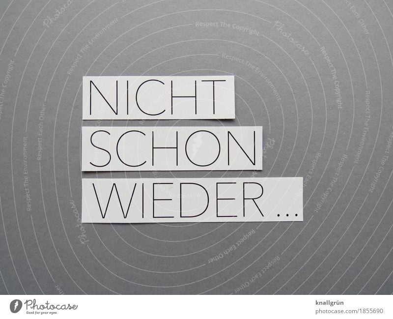 NICHT SCHON WIEDER ... Schriftzeichen Schilder & Markierungen Kommunizieren eckig grau schwarz weiß Gefühle Stimmung Neugier Sorge Enttäuschung Angst Entsetzen