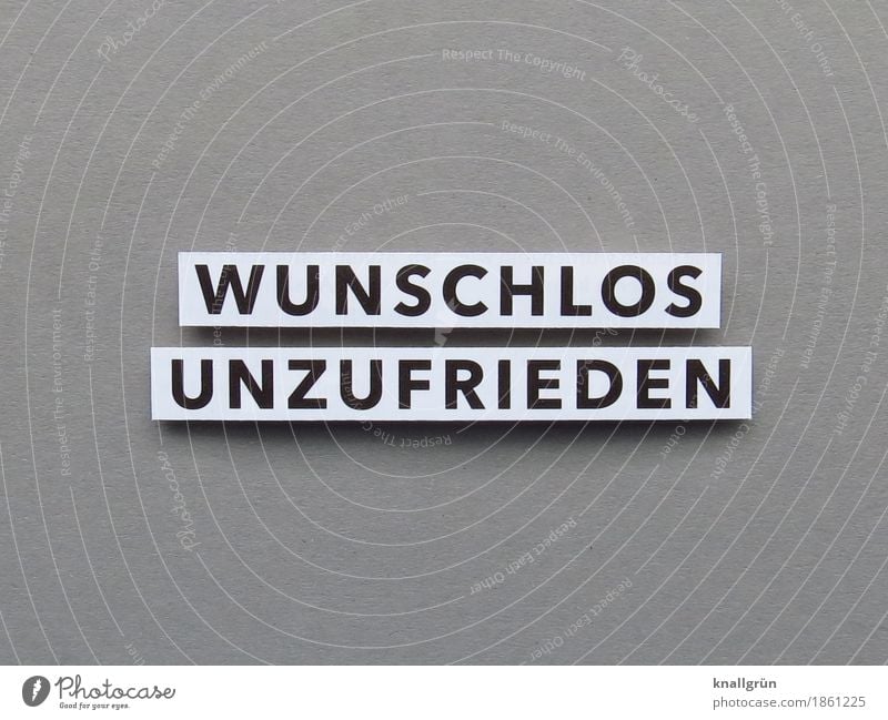 WUNSCHLOS UNZUFRIEDEN Schriftzeichen Schilder & Markierungen Kommunizieren eckig grau schwarz weiß Gefühle Zufriedenheit Akzeptanz bescheiden Frustration Wunsch