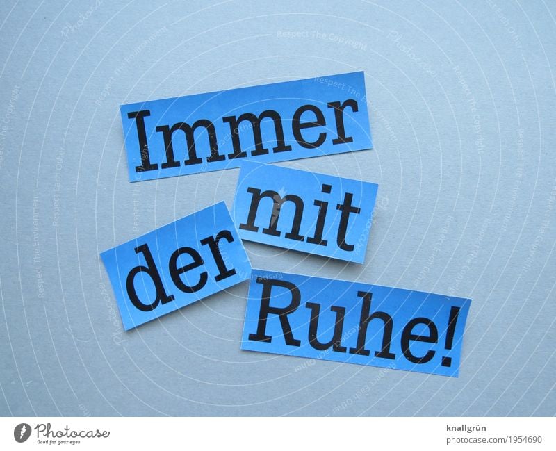 Immer mit der Ruhe! Coolness Gelassenheit ruhig geduldig Vorsicht Zufriedenheit Erholung Wohlgefühl Buchstaben Wort Satz Typographie Text Mitteilung Sprache