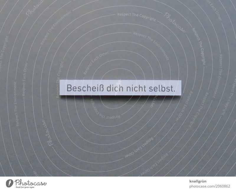 Bescheiß dich nicht selbst. Schriftzeichen Schilder & Markierungen Kommunizieren eckig grau weiß Gefühle Mut Verantwortung achtsam Wahrheit Ehrlichkeit Neugier