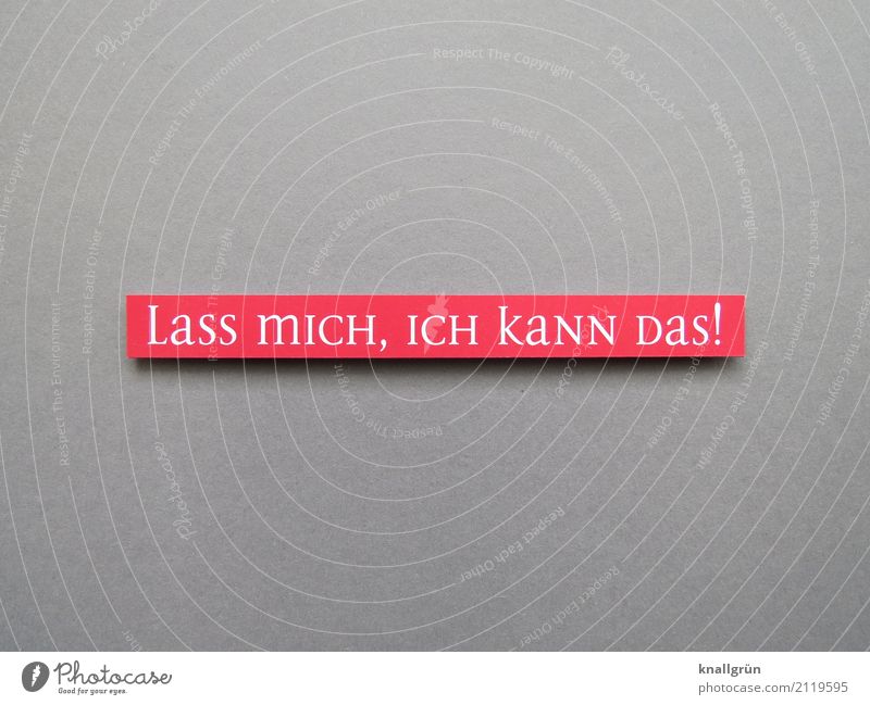 Lass mich, ich kann das! Schriftzeichen Schilder & Markierungen Kommunizieren eckig grau rot weiß Gefühle Vorfreude selbstbewußt Optimismus Willensstärke Mut