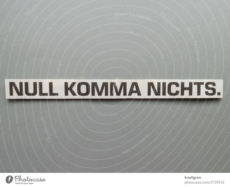 NULL KOMMA NICHTS. Schriftzeichen Schilder & Markierungen Kommunizieren eckig grau schwarz weiß Gefühle Stimmung sparsam Sorge Enttäuschung Kapitalwirtschaft