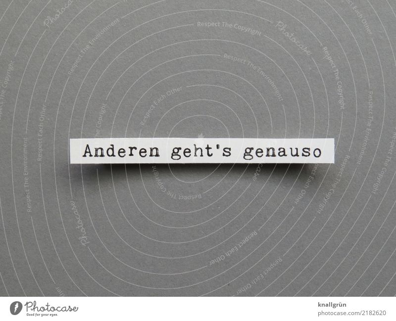 Anderen geht's genauso Schriftzeichen Schilder & Markierungen Kommunizieren eckig grau schwarz weiß Gefühle Stimmung trösten Gelassenheit Neugier Traurigkeit