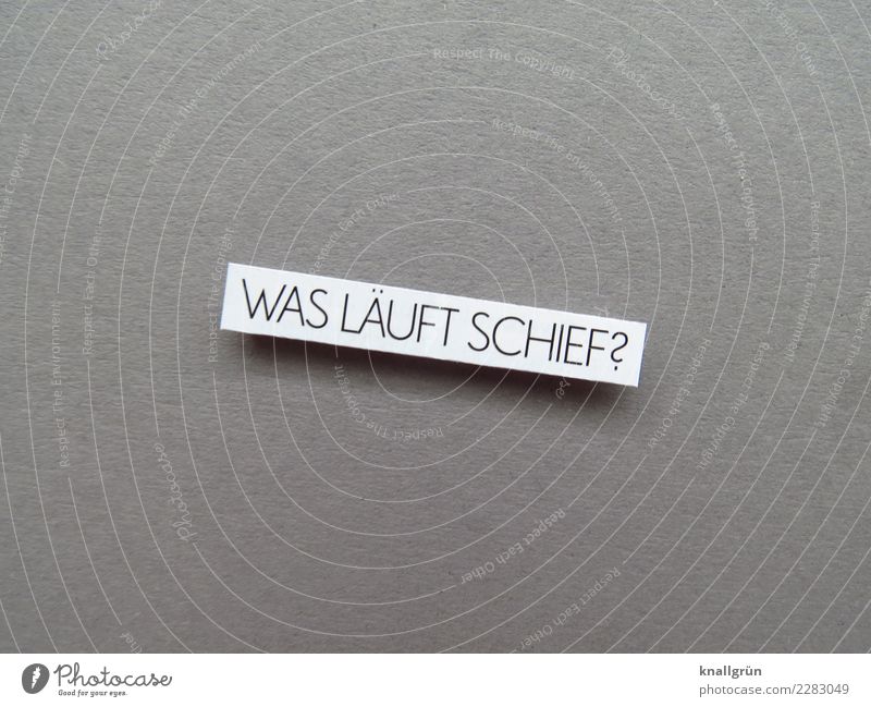 WAS LÄUFT SCHIEF? Schriftzeichen Schilder & Markierungen Kommunizieren grau schwarz weiß Gefühle Stimmung Menschlichkeit Verantwortung Gerechtigkeit Neugier