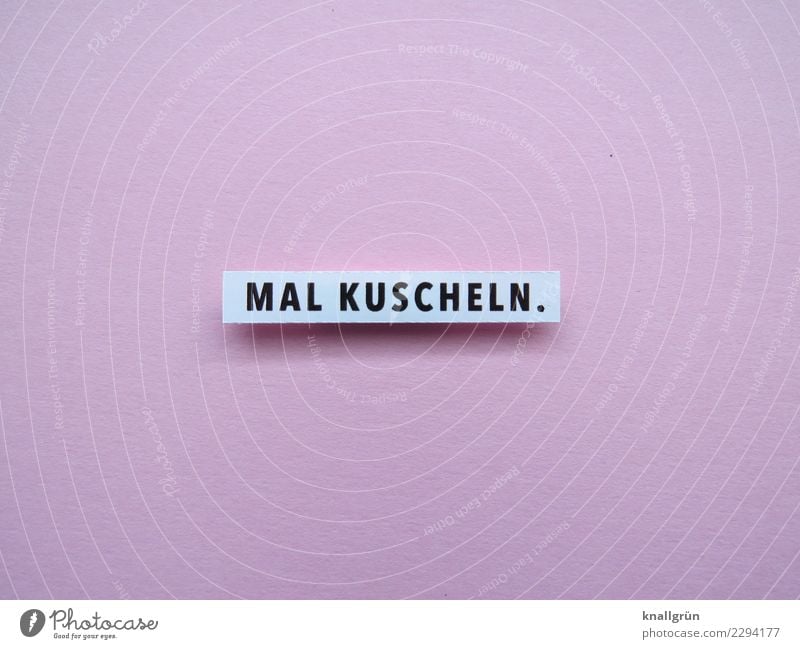 MAL KUSCHELN. Schriftzeichen Schilder & Markierungen Kommunizieren Liebe kuschlig rosa schwarz weiß Gefühle Freude Glück Zufriedenheit Lebensfreude Geborgenheit