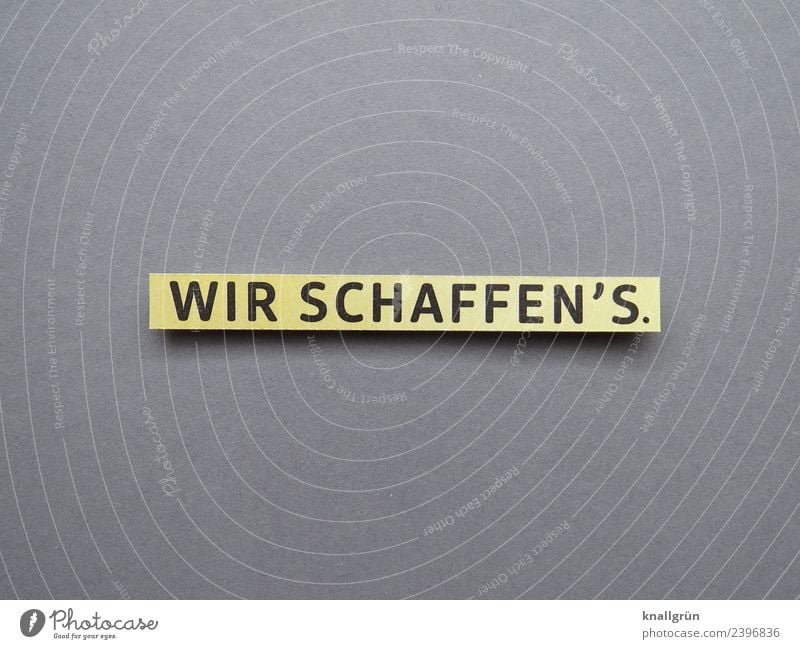 WIR SCHAFFEN‘S. Schriftzeichen Schilder & Markierungen Kommunizieren Erfolg Zusammensein positiv gelb grau schwarz Gefühle selbstbewußt Optimismus Kraft