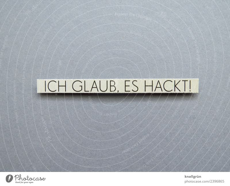 ICH GLAUB, ES HACKT! Schriftzeichen Schilder & Markierungen Kommunizieren grau schwarz weiß Gefühle Ärger gereizt Aggression Konflikt & Streit Aufregung