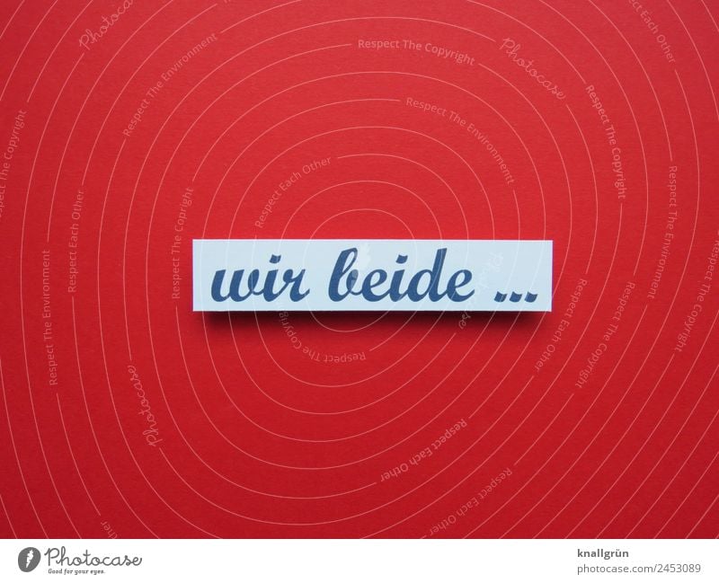 wir beide ... Schriftzeichen Schilder & Markierungen Kommunizieren Zusammensein rot schwarz weiß Gefühle Glück Zufriedenheit Sympathie Freundschaft Liebe