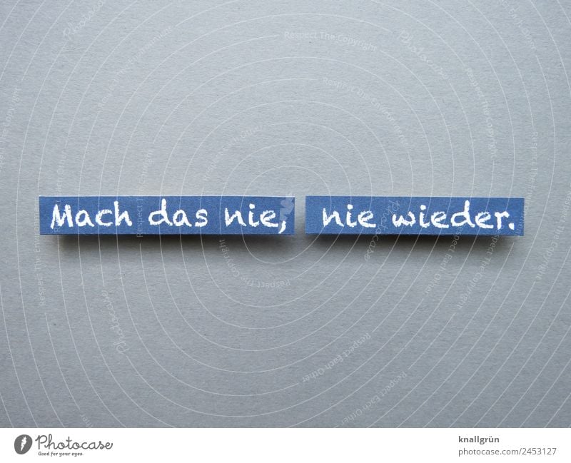 Mach das nie, nie wieder. Schriftzeichen Schilder & Markierungen Kommunizieren machen blau grau weiß Gefühle achtsam Neugier Traurigkeit Sorge Enttäuschung