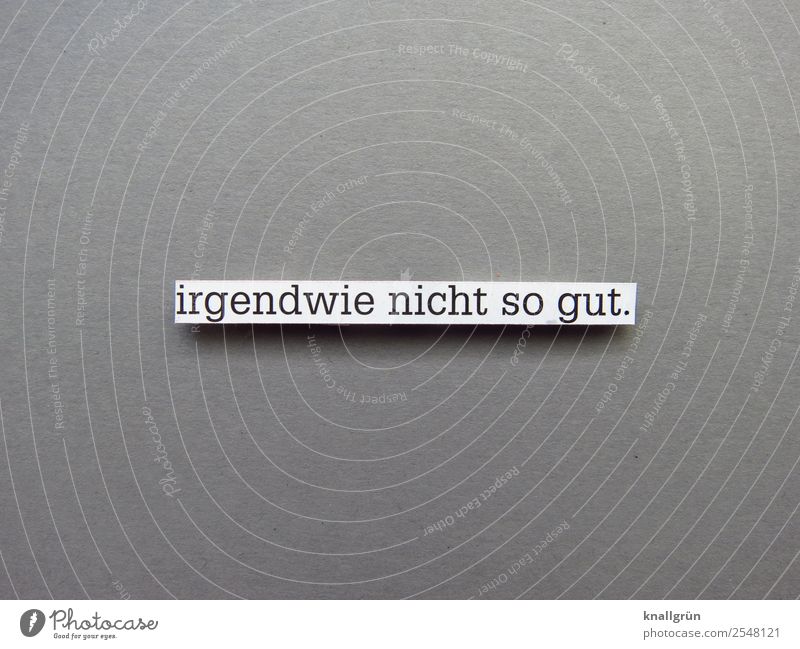 irgendwie nicht so gut Kommunizieren Stimmung Gefühle Verzweiflung Traurigkeit Sorge Emotion Buchstaben Wort Satz Text Schriftzeichen Typographie Letter