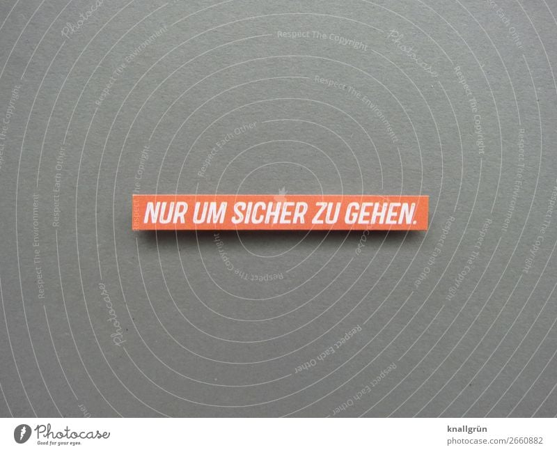 Nur um sicher zu gehen Sicherheit Schutz Kommunizieren Kommunikation Satz Wort Buchstaben Typographie Text Sprache Mitteilung Letter Lateinisches Alphabet