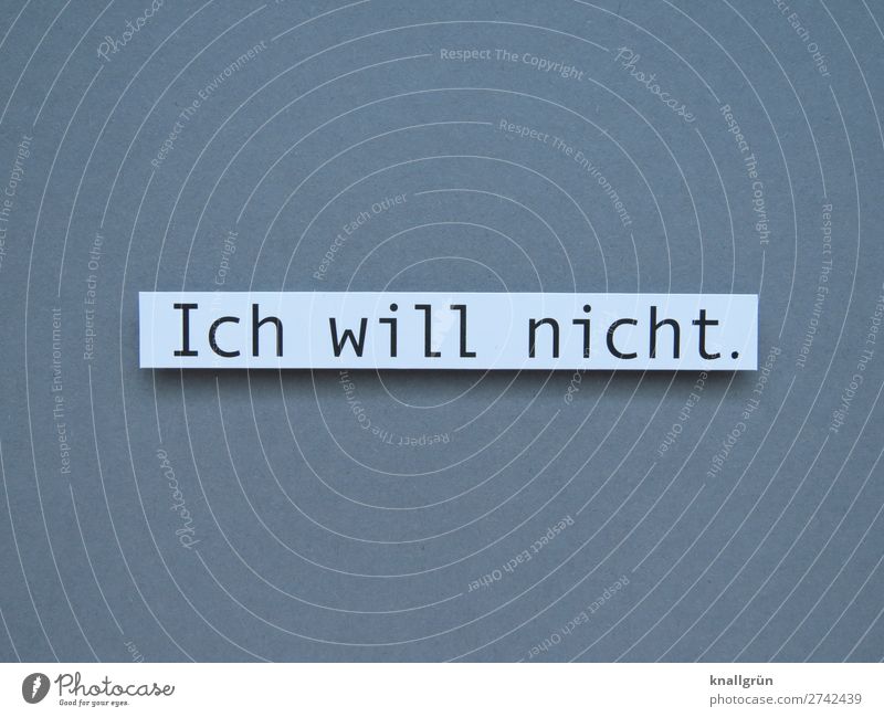 Ich will nicht. Schriftzeichen Schilder & Markierungen Kommunizieren grau schwarz weiß Gefühle Stimmung selbstbewußt Willensstärke Mut Verantwortung standhaft