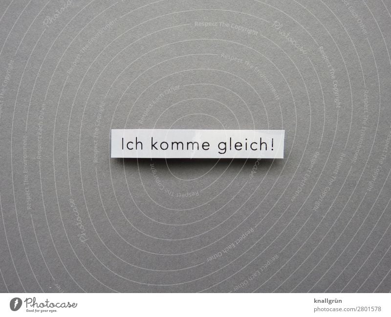 Ich komme gleich! Mitteilung Information kommen Treffen Zeitpunkt Ankündigung Textfreiraum Nachricht Bescheid geben Vorhersage Buchstaben Wort Satz Typographie