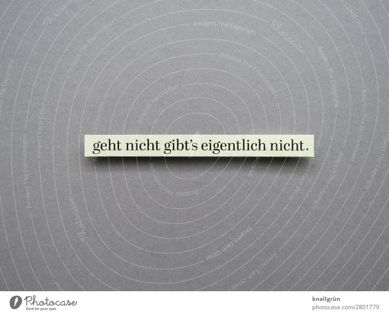 Geht nicht gibt‘s eigentlich nicht. positiv Zuversicht Optimismus Möglichkeiten Erwartung Stimmung Buchstaben Wort Satz Letter Text Typographie Sprache