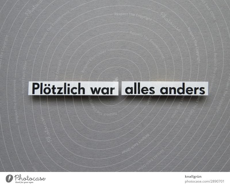 Plötzlich war alles anders Veränderung plötzlich Kommunizieren Wandel & Veränderung Buchstaben Wort Satz Sprache Letter Schriftzeichen Typographie Text