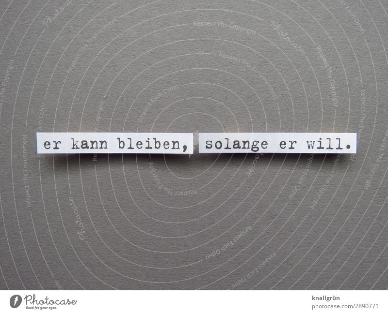 er kann bleiben, solange er will. Schriftzeichen Schilder & Markierungen Kommunizieren grau Gefühle Akzeptanz Sicherheit Schutz Mitgefühl Gastfreundschaft